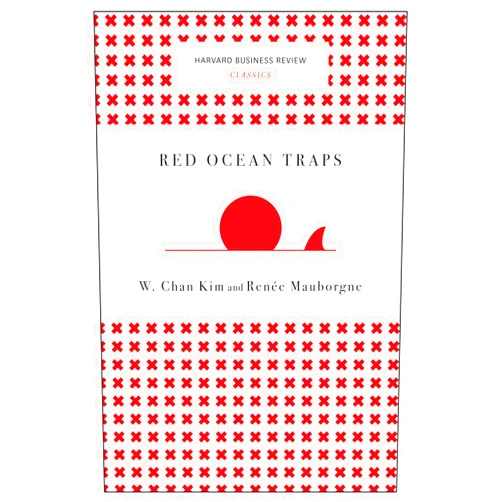 W. Chan Kim,Renée A. Mauborgne Red Ocean Traps (Harvard Business Review Classics)