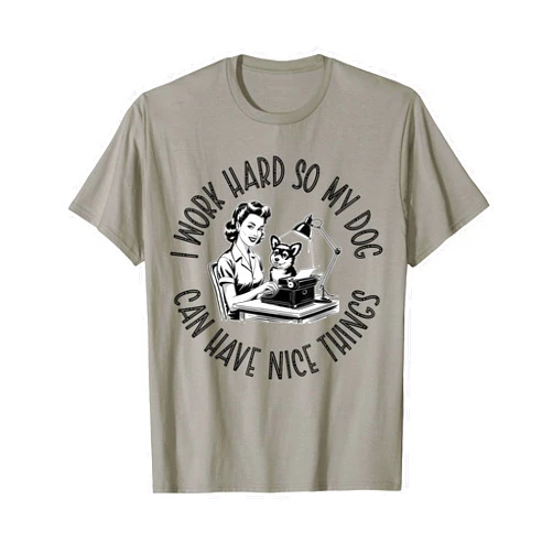 Hadley Designs I Work Hard So My Dog Can Have Nice Things, Funny Dog Lover T-Shirt