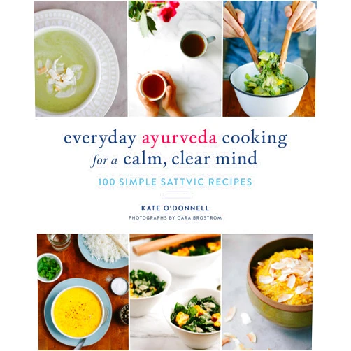 Kate O'Donnell,Cara Brostrom Everyday Ayurveda Cooking for a Calm, Clear Mind: 100 Simple Sattvic Recipes