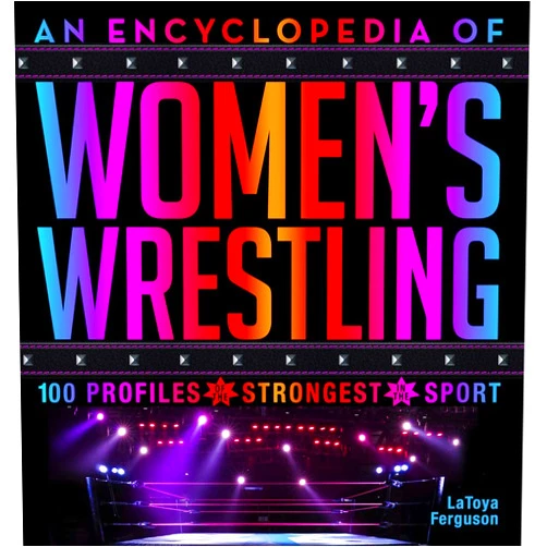 LaToya Ferguson An Encyclopedia of Women’s Wrestling: 100 Profiles of the Strongest in the Sport