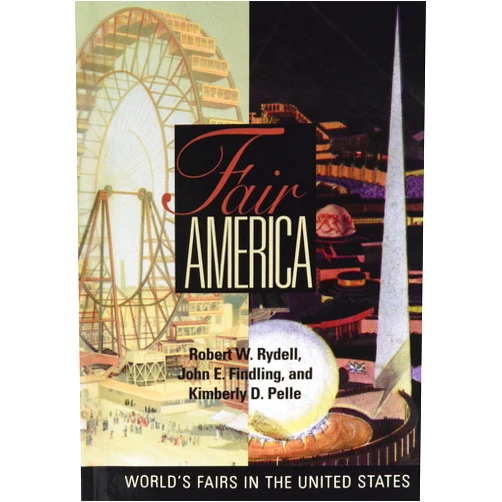 Robert W. Rydell,John E. Findling,Kimberly D. Pelle Fair America: World's Fairs in the United States