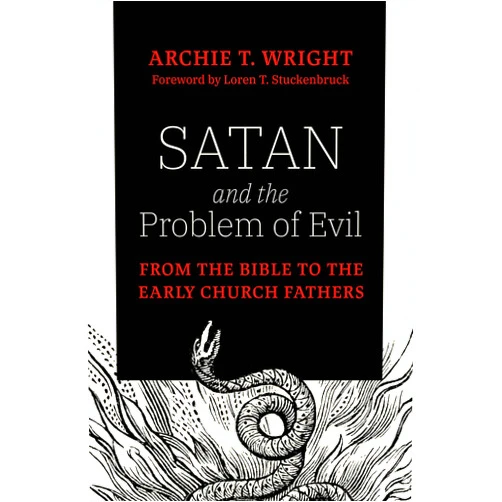 Archie T. Wright,Loren T. Stuckenbruck Satan and the Problem of Evil: From the Bible to the Early Church Fathers