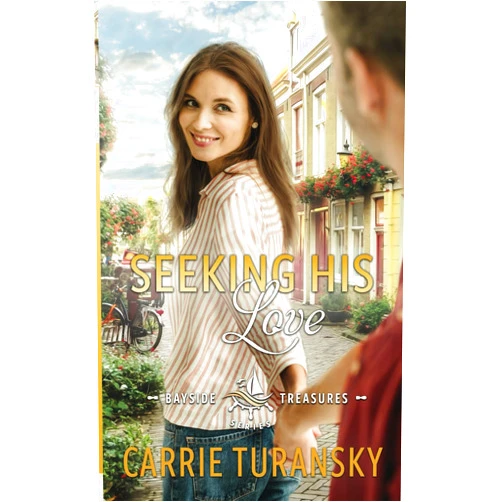 Carrie Turansky Seeking His Love (Bayside Treasures Series)