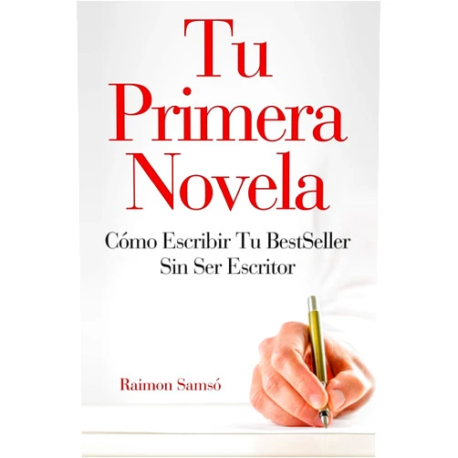 Raimon Samsó Tu Primera Novela: Como escribir tu Best Seller sin ser escritor (Escribe tu propio libro) (Spanish Edition)