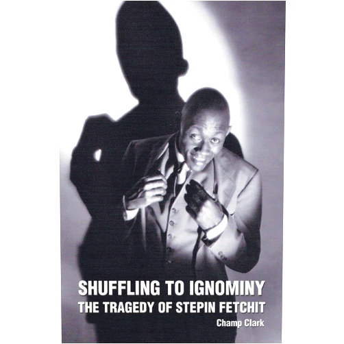 Champ Clark SHUFFLING TO IGNOMINY: THE TRAGEDY OF STEPIN FETCHIT