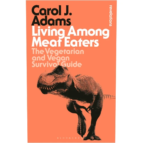 Carol J. Adams Living Among Meat Eaters: The Vegetarian and Vegan Survival Guide (Bloomsbury Revelations)