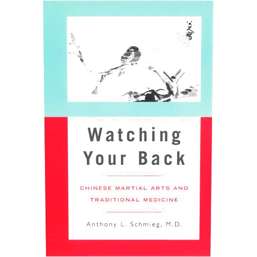 Anthony L. Schmieg MD Watching Your Back: Chinese Martial Arts and Traditional Medicine (Latitude 20 Book)