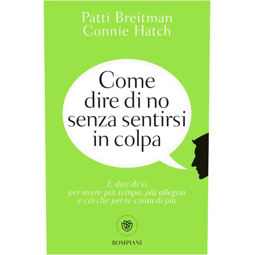 Patti Breitman,Connie Hatch Come dire di no senza sentirsi in colpa: E dire di sì per avere più tempo, più allegria e ciò che per te conta di più (Italian Edition)