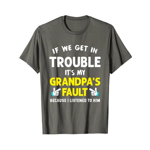 Kids If We Get In Trouble It's My Grandpa's Fault. Kids If We Get in Trouble It's My Grandpa's Fault T-Shirt