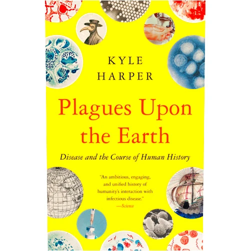 Kyle Harper Plagues Upon the Earth: Disease and the Course of Human History (The Princeton Economic History of the Western World)