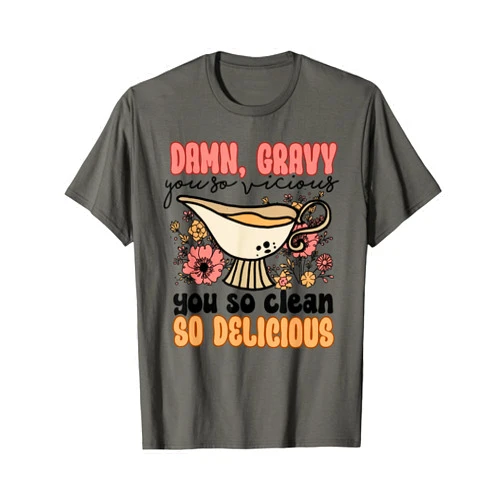 Gravy You So Vicious You So Clean So Delicious Damn, Gravy You So Vicious You So Clean So Delicious Flower T-Shirt