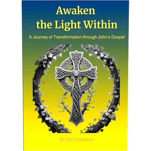 Rob Chapman Awaken the Light Within: A Journey of Transformation through John’s Gospel: Discovering Purpose, Presence, and Peace Through the Wisdom of John's Gospel