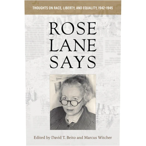 By Rose Wilder Lane (Author), David T. Beito (Editor), Marcus Witcher (Editor) & 0 more Rose Lane Says: Thoughts on Race, Liberty, and Equality, 1942–1945