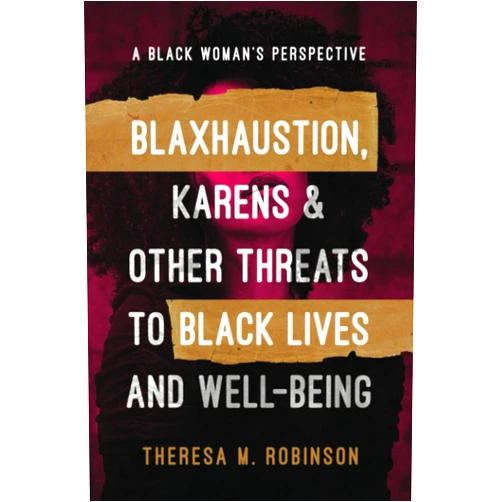 By Theresa M. Robinson (Author) BLAXHAUSTION, KARENS & OTHER THREATS TO BLACK LIVES AND WELL-BEING