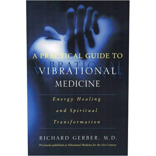 By Richard Gerber (Author) A Practical Guide to Vibrational Medicine: Energy Healing and Spiritual Transformation – How to Integrate Methods from East and West