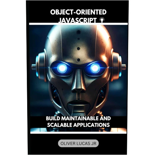 Oliver Lucas Jr Object-Oriented JavaScript: Build Maintainable And Scalable Applications (Unlock the Power of JavaScript: A Comprehensive Series for Modern Web Development)