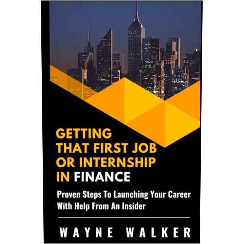 By Wayne Walker (Author) Getting That First Job or Internship In Finance: Proven steps to launching your career with help from an insider
