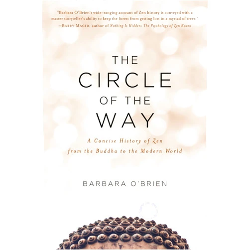 Barbara O'Brien The Circle of the Way: A Concise History of Zen from the Buddha to the Modern World