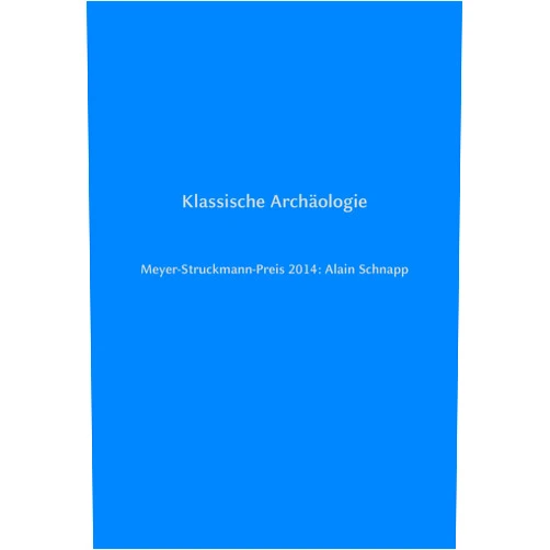 German Edition by Bruno Bleckmann (Editor) Klassische Archäologie: Meyer-Struckmann-Preis 2014: Alain Schnapp (Reden zur Verleihung des Meyer-Struckmann-Preises durch die Philosophische ... Düsseldorf) (German Edition)