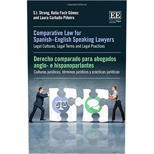 S. I. Strong,Katia Fach Gómez,Laura Carballo Piñeiro Comparative Law for Spanish–English Speaking Lawyers: Legal Cultures, Legal Terms and Legal Practices