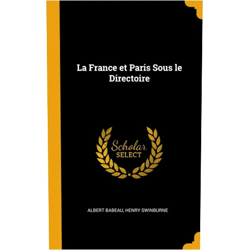By Henry Swinburne Albert Babeau (Author) La France et Paris Sous le Directoire