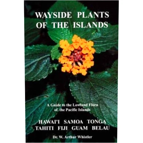 W. Arthur Whistler Wayside Plants of the Islands: A Guide to the Lowland Flora of the Pacific Islands