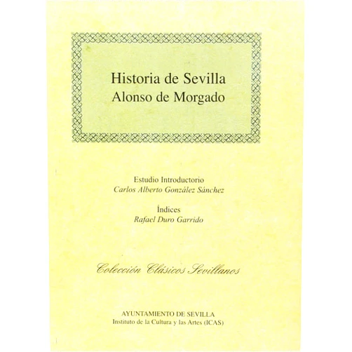 Alonso de Morgado (autor clásico siglo XVI. Segundo apellido desconocido),Carlos Alberto González Sánchez,Rafael Duro Garrido Historia de Sevilla