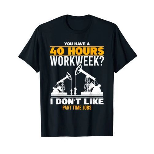 Oilfield Gifts For Men Oilfield Trash Oilfeild 40 Hour Workweek Part Time Roughneck Oil Rig Oilfield Worker T-Shirt