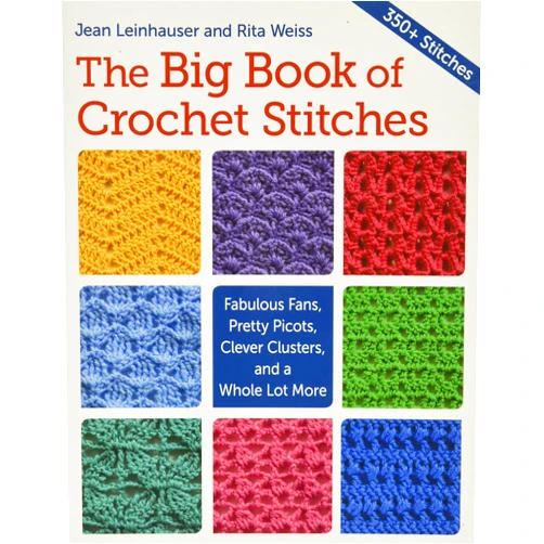 Rita Weiss,Jean Leinhauser The Big Book of Crochet Stitches: Fabulous Fans, Pretty Picots, Clever Clusters and a Whole Lot More