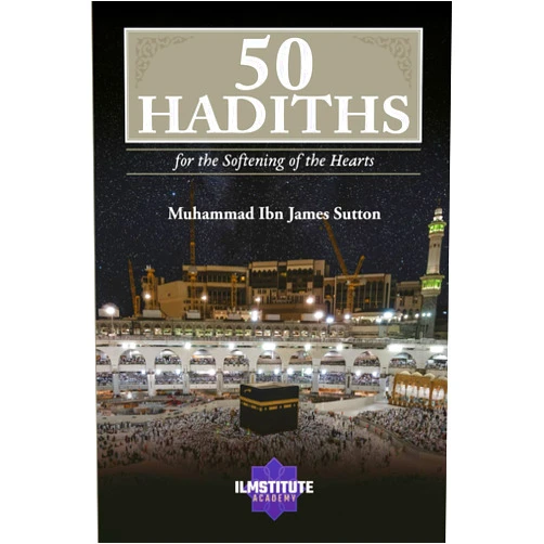 By Muhammad James Sutton (Author) 50 Hadiths for the Softening of the Hearts
