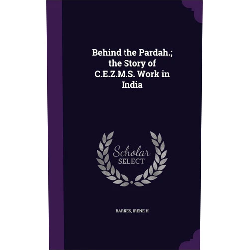 Barnes Irene H Behind the Pardah.; the Story of C.E.Z.M.S. Work in India