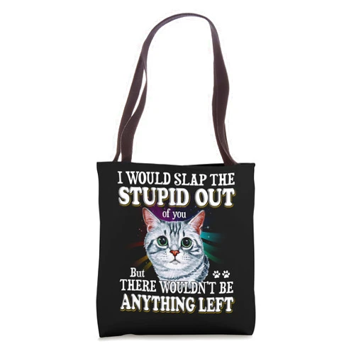 Cats 365 Funny Cat Lover I Would Slap The Stupid Out Of You Design Tote Bag