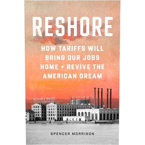 By Spencer Morrison (Author) Reshore: How Tariffs Will Bring Our Jobs Home and Revive the American Dream