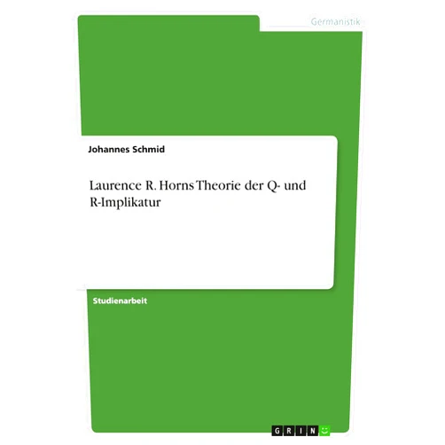 Johannes Schmid Laurence R. Horns Theorie der Q- und R-Implikatur (German Edition)