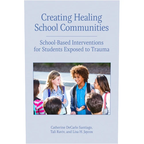 Catherine DeCarlo Santiago,Tali Raviv,Lisa H. Jaycox Creating Healing School Communities: School-Based Interventions for Students Exposed to Trauma (Concise Guides on Trauma Care Series)