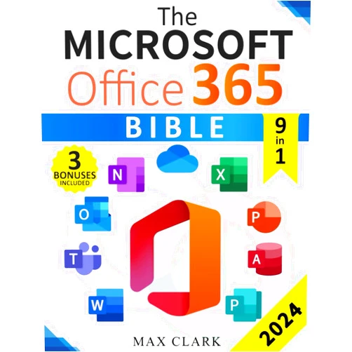 Max Clark The Microsoft Office 365 Bible: The Complete and Easy-To-Follow Guide to Master the 9 Most In-Demand Microsoft Programs - Secret Tips & Shortcuts to Stand out From the Crowd and Impress Your Boss
