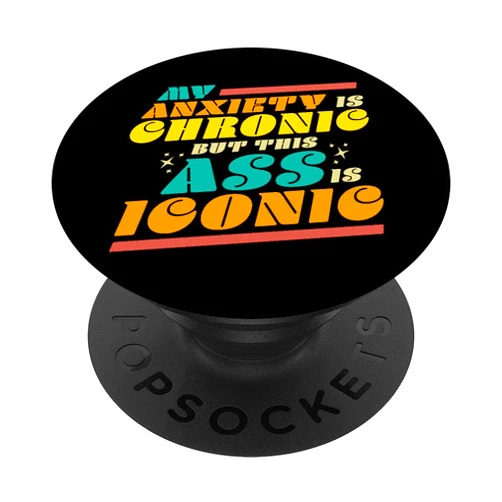 My Anxiety is Chronic but this Ass is Iconic Gifts My Anxiety is Chronic but this Ass is Iconic Funny Gift Tee PopSockets PopGrip: Swappable Grip for Phones & Tablets