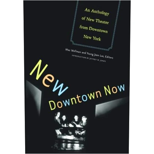 By Mac Wellman (Author), Young Jean Lee (Author) New Downtown Now: An Anthology Of New Theater From Downtown New York