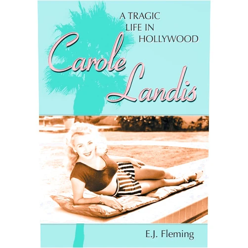 E.J. Fleming Carole Landis: A Tragic Life in Hollywood