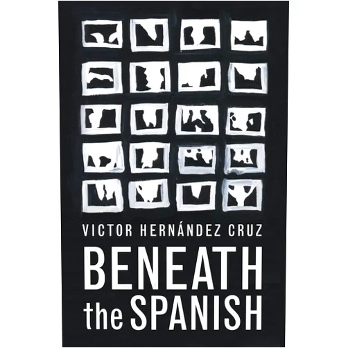 Victor Hernandez Cruz Beneath the Spanish