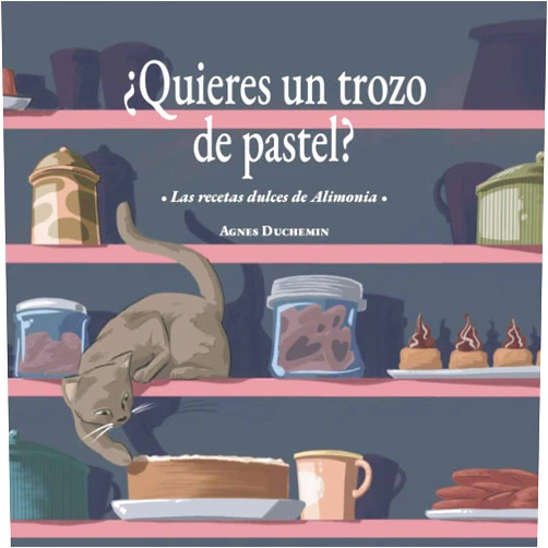 Agnes Duchemin,Aurelia Duchemin,Adrián Duchemin ¿Quieres un trozo de pastel?: Las recetas dulces de Alimonia (Spanish Edition)