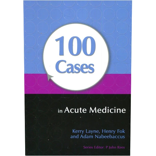 Kerry Layne,Henry Fok,Adam Nabeebaccus 100 Cases in Acute Medicine
