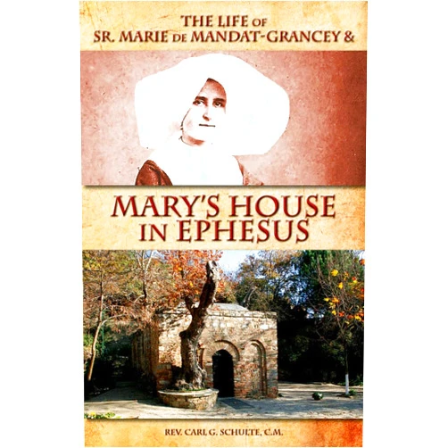 Rev. Carl G Schulte C.M. The Life of Sr. Marie de Mandat-Grancey & Mary's House in Ephesus