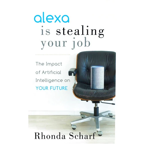 By Rhonda Scharf (Author) Alexa is Stealing Your Job: The Impact of Artificial Intelligence on Your Future