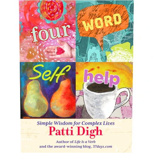 Patti Digh Four-Word Self-Help: Simple Wisdom For Complex Lives