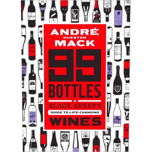 André Mack,Rob DeBorde 99 Bottles: A Black Sheep's Guide to Life-Changing Wines