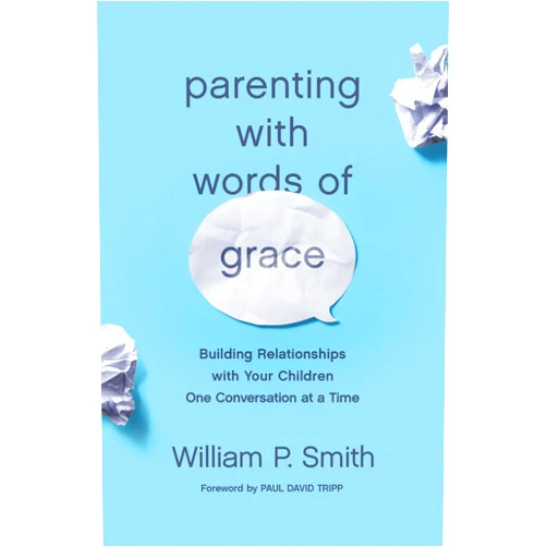 William P. Smith,Paul David Tripp Parenting with Words of Grace: Building Relationships with Your Children One Conversation at a Time