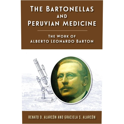 Graciela S Alarcón,Renato D Alarcón,Rolly Barton Gonzales,Uriel García Cáceres,Ciro Maguiña,César Ugarte-Gil The Bartonellas and Peruvian Medicine: The Work of Alberto Leonardo Barton (Rutgers Global Health)