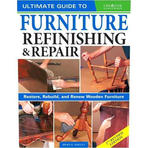 Brian Hingley Ultimate Guide to Furniture Refinishing & Repair, 2nd Revised Edition: Restore, Rebuild, and Renew Wooden Furniture (Creative Homeowner) Over 500 Step-by-Step Instructions, Photos, & Detailed Drawings