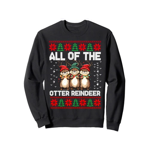 Ll Of The Otters Reindeer Ugly Sweater Otter Christmas Tree All Of The Otters Reindeer Ugly Sweater Sweatshirt
